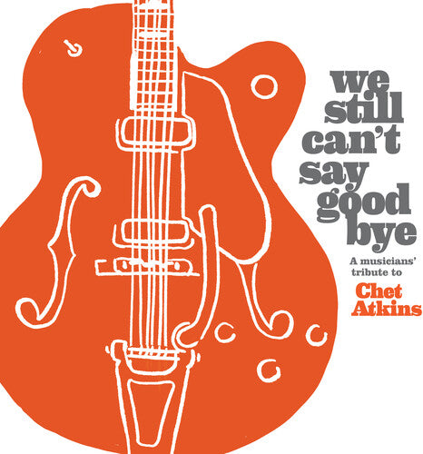We Still Can't Say Goodbye: A Musicians' / Various: We Still Can't Say Goodbye: A Musicians' Tribute To Chet Atkins  (Various Artists)