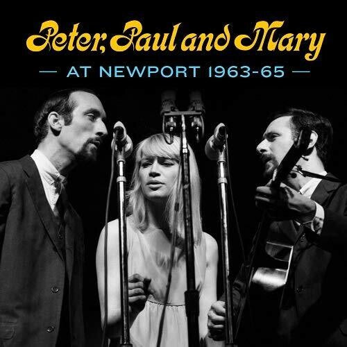 Peter Paul & Mary: Peter, Paul and Mary at Newport 1963-65