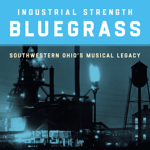 Industrial Strength Bluegrass: Southwestern Ohio's: Industrial Strength Bluegrass: Southwestern Ohio's Musical Legacy / Various