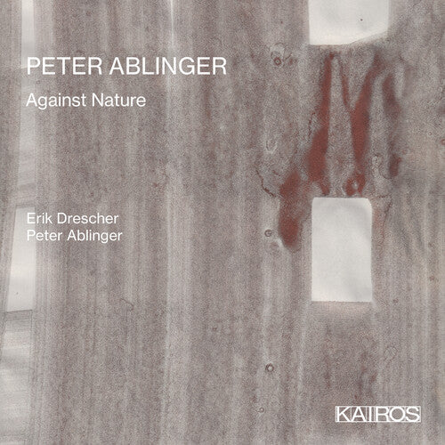 Drescher, Erik / Ablinger, Peter: Peter Ablinger: Against Nature