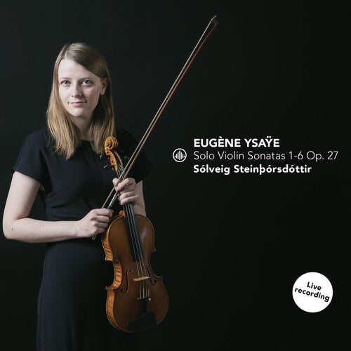 Ysaye / Steinthorsdottir: Solo Violin Sonatas 1-6 Op. 27
