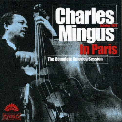 Mingus, Charles: Charles Mingus In Paris The Complete America Session