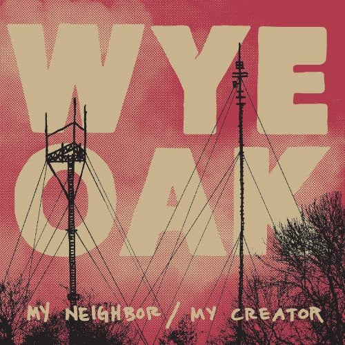Wye Oak: My Neighbor/My Creator