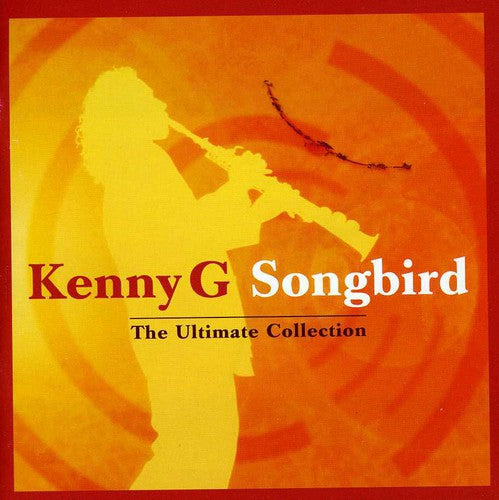 Kenny G: Songbird: Ultimate Collection