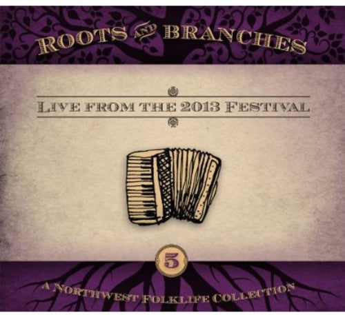 Roots & Branches 5: Live From the 2013 / Various: Roots and Branches, Vol. 5: Live From The 2013 Northwest FolklifeFestival