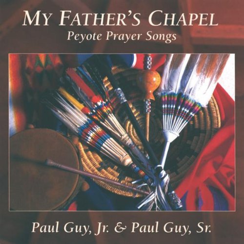 Guy Jr, Paul / Guy Sr, Paul: My Father's Chapel: Peyote Prayer Songs