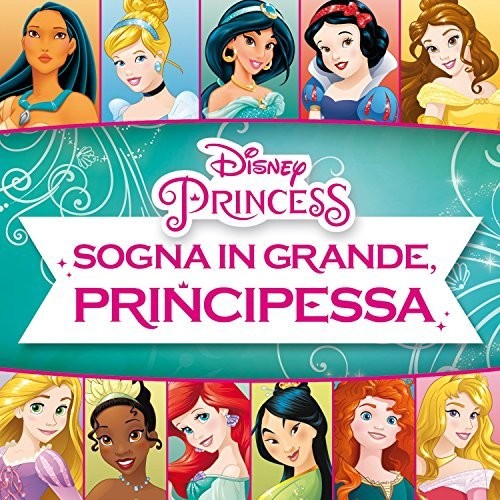Sogna in Grande Principes / O.S.T.: Disney Princess: Sogna in Grande, Principessa! (Dream Big, Princess!) (Original Soundtrack)