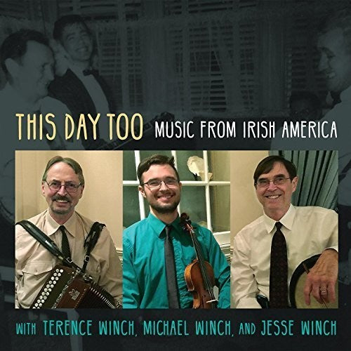 Winch, Terence / Winch, Michael / Winch, Jesse: This Day Too: Music From Irish America