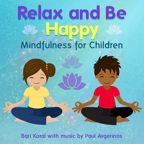 Bari Koral & Paul Avgerinos: Relax And Be Happy: Mindfulness For Children (And Teachers And Parents)