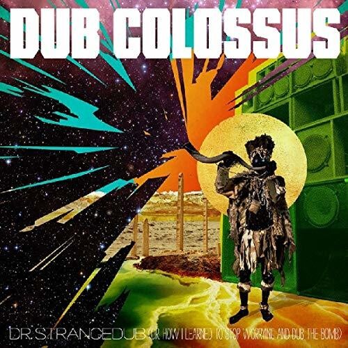 Dub Colossus: Doctor Strangedub (Or How I Learned To Stop Worrying And Dub the Bomb)