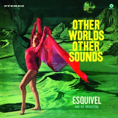 Esquivel & His Orchestra: Other Worlds Other Sounds