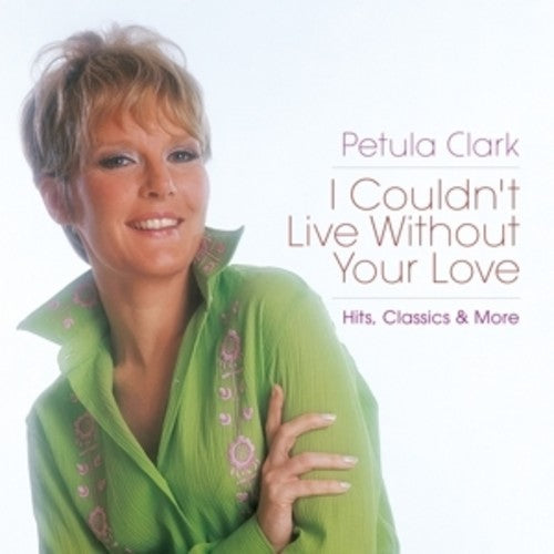 Clark, Petula: I Couldn't Live Without Your Love: Hits Classics & More