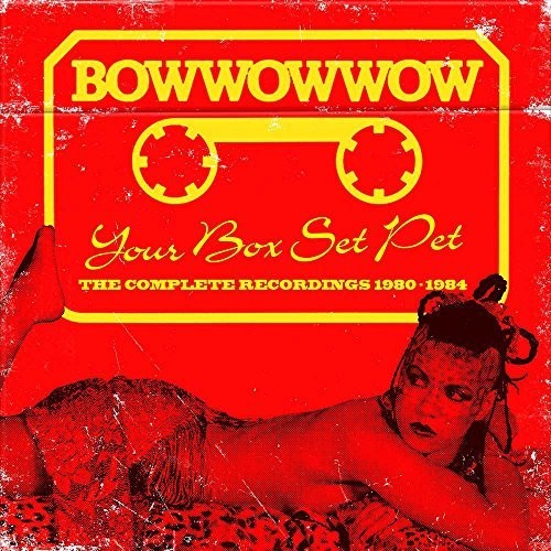Bow Wow Wow: Your Box Set Pet: Complete Recordings 1980-1984