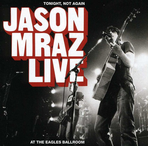 Mraz, Jason: Tonight Not Again: Jason Mraz Live at Eagles Ballr